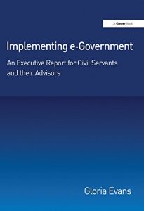 Baixar Implementing e-Government: An Executive Report for Civil Servants and their Advisors pdf, epub, eBook