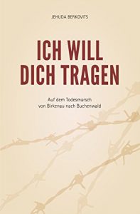 Baixar Ich will Dich tragen: Auf dem Todesmarsch von Birkenau nach Buchenwald (German Edition) pdf, epub, eBook