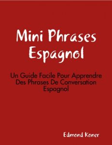 Baixar Mini Phrases Espagnol: Un Guide Facile Pour Apprendre Des Phrases De Conversation Espagnol (French Edition) pdf, epub, eBook