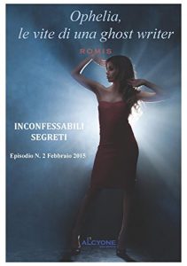 Baixar Ophelia, le vite di una ghost writer. Inconfessabili segreti: Inconfessabili segreti pdf, epub, eBook