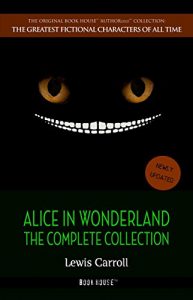 Baixar Alice in Wonderland: The Complete Collection [newly updated] (Book House Publishing) (The Greatest Fictional Characters of All Time) pdf, epub, eBook