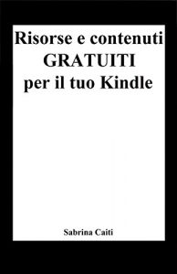 Baixar Risorse e contenuti gratuiti per il tuo Kindle (+Bonus: Dove trovare ebook gratis ogni giorno) pdf, epub, eBook