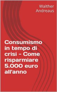 Baixar Consumismo in tempo di crisi – Come risparmiare 5.000 euro all’anno (Italian Edition) pdf, epub, eBook