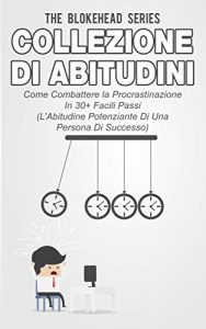 Baixar Collezione di Abitudini – Come Combattere la Procrastinazione In 30+ Facili Passi (Italian Edition) pdf, epub, eBook