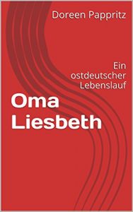 Baixar Oma Liesbeth: Ein ostdeutscher Lebenslauf (German Edition) pdf, epub, eBook
