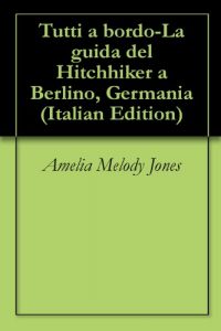 Baixar Tutti a bordo-La guida del Hitchhiker a Berlino, Germania (Italian Edition) pdf, epub, eBook