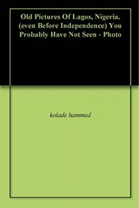 Baixar Old Pictures Of Lagos, Nigeria. (even Before Independence) You Probably Have Not Seen – Photo (English Edition) pdf, epub, eBook