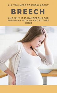 Baixar All You Need To Know About Breech, And Why It Is Dangerous For Pregnant Women And Future Child (English Edition) pdf, epub, eBook