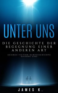 Baixar Unter Uns: Die Geschichte Der Begegnung Einer Anderen Art (Science Fiction Kurzgeschichten 1) (German Edition) pdf, epub, eBook