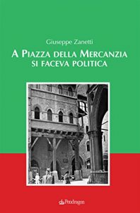 Baixar A Piazza della Mercanzia si faceva politica: 53 (Amo Bologna Tascabili) pdf, epub, eBook