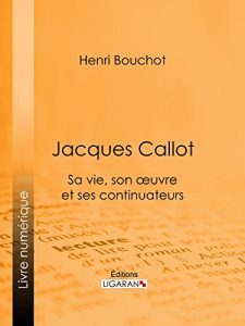 Baixar Jacques Callot: Sa vie, son oeuvre et ses continuateurs (French Edition) pdf, epub, eBook