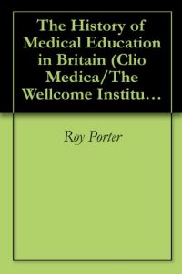 Baixar The History of Medical Education in Britain (Clio Medica/The Wellcome Institute Series in the History of Medicine 30) (Clio Medica) (English Edition) pdf, epub, eBook