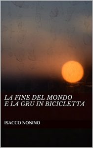 Baixar La fine del mondo e la Gru in bicicletta (Italian Edition) pdf, epub, eBook