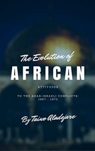 Baixar The Evolution of African Attitudes to the Arab-Israeli Conflicts: 1967 – 1973 (English Edition) pdf, epub, eBook