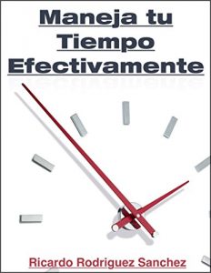 Baixar Maneja Tu Tiempo Efectivamente: Estrategias Comprobadas Para Gestionar Tu Tiempo y Alcanzar Tus Metas Personales (Spanish Edition) pdf, epub, eBook