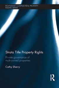 Baixar Strata Title Property Rights: Private governance of multi-owned properties (Routledge Complex Real Property Rights Series) pdf, epub, eBook
