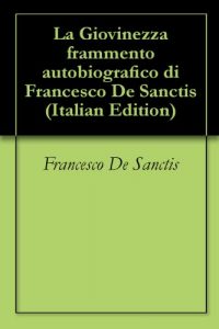 Baixar La Giovinezza frammento autobiografico di Francesco De Sanctis (Italian Edition) pdf, epub, eBook