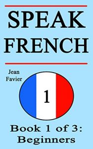 Baixar Speak French: Book 1 of 3: Beginners (How to Speak French, French for Beginners, French Language, Learn French, How to Learn French, Speaking French, Learning … Guide, French Quickly) (English Edition) pdf, epub, eBook