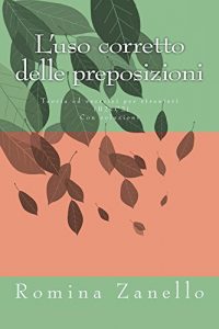 Baixar L’uso corretto delle preposizioni: Teoria ed esercizi di livello medio-avanzato (B2-C2) Con soluzioni (Italiano Facile) (Italian Edition) pdf, epub, eBook