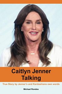 Baixar Caitlyn Jenner Talking: True Story by Jenner’s and Kardashians own words (English Edition) pdf, epub, eBook