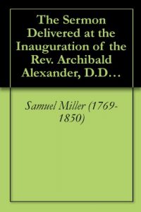 Baixar The Sermon Delivered at the Inauguration of the Rev. Archibald Alexander, D.D., etc. [1812] (English Edition) pdf, epub, eBook