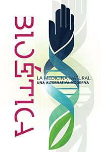 Baixar BioEtica: La Medicina Natural: Una Alternativa Moderna (Spanish Edition) pdf, epub, eBook