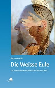 Baixar Die Weisse Eule: Ein schamanisches Ritual aus dem Hier und Jetzt (German Edition) pdf, epub, eBook