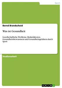 Baixar Was ist Gesundheit: Gesellschaftliche Probleme, Risikofaktoren, Gesundheitsbewusstsein und Gesundheitsgefahren durch Sport pdf, epub, eBook