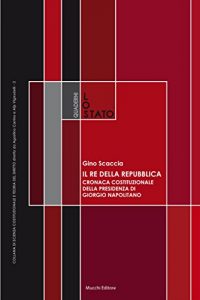 Baixar Il Re della Repubblica: Cronaca costituzionale della Presidenza di Giorgio Napolitano (Quaderni de LO STATO) pdf, epub, eBook