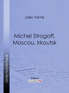 Baixar Michel Strogoff, Moscou, Irkoutsk: Suivi de Un drame au Mexique (French Edition) pdf, epub, eBook