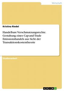 Baixar Handelbare Verschmutzungsrechte. Gestaltung eines Cap-and-Trade Emissionshandels aus Sicht der Transaktionskostentheorie pdf, epub, eBook