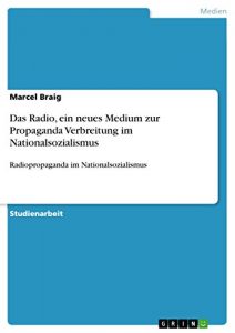 Baixar Das Radio, ein neues Medium zur Propaganda Verbreitung im Nationalsozialismus: Radiopropaganda im Nationalsozialismus pdf, epub, eBook
