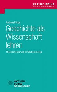 Baixar Geschichte als Wissenschaft lehren: Theorieorientierung im Studieneinstieg (Kleine Reihe Hochschuldidaktik) (German Edition) pdf, epub, eBook