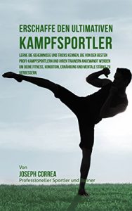 Baixar Erschaffe den ultimativen Kampfsportler: Lerne die Geheimnisse und Tricks kennen, die von den besten Profi-Kampfsportlern und ihren Trainern angewandt … Kondition und Ernahrung (German Edition) pdf, epub, eBook