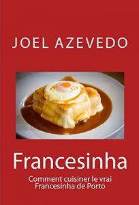 Baixar Francesinha: Comment cuisiner le vrai  Francesinha de Porto (French Edition) pdf, epub, eBook