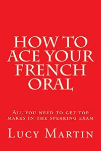 Baixar How to ace your French oral: All you need to get top marks in the speaking exam (English Edition) pdf, epub, eBook