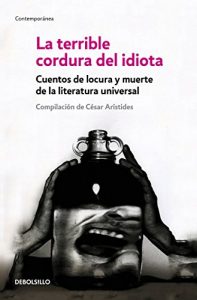 Baixar La terrible cordura del idiota: Cuentos de locura y muerte de la literatura universal pdf, epub, eBook