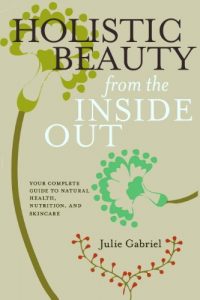 Baixar Holistic Beauty from the Inside Out: Your Complete Guide to Natural Health, Nutrition, and Skincare pdf, epub, eBook