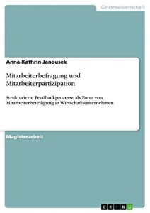 Baixar Mitarbeiterbefragung und Mitarbeiterpartizipation: Strukturierte Feedbackprozesse als Form von Mitarbeiterbeteiligung in Wirtschaftsunternehmen pdf, epub, eBook