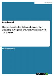 Baixar Die Merkmale des Kolonialkrieges. Der Maji-Maji-Krieges in Deutsch-Ostafrika von 1905-1908 pdf, epub, eBook
