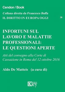 Baixar Infortuni sul lavoro e malattie professionali. Le questioni aperte: Atti del convegno alla Corte di Cassazione in Roma del 12 ottobre 2016 (Il diritto in Europa oggi Vol. 38) (Italian Edition) pdf, epub, eBook