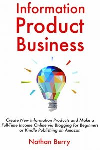 Baixar Information Product Business: Create New Information Products and Make a Full-Time Income Online via Blogging for Beginners or Kindle Publishing on Amazon (English Edition) pdf, epub, eBook