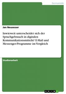 Baixar Inwieweit unterscheidet sich der Sprachgebrauch in  digitalen Kommunikationsmitteln? E-Mail und Messenger-Programme im Vergleich pdf, epub, eBook