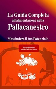 Baixar La Guida Completa all’alimentazione nella Pallacanestro: Massimizza il tuo Potenziale (Italian Edition) pdf, epub, eBook