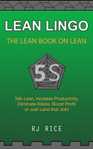 Baixar LEAN LINGO: THE LEAN BOOK ON LEAN Talk Lean, Increase Productivity, Eliminate Waste, Boost Profit or Just Land That Job! (English Edition) pdf, epub, eBook