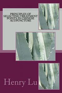 Baixar Principles of Selecting Treatment Points in Chinese Acupuncture (English Edition) pdf, epub, eBook
