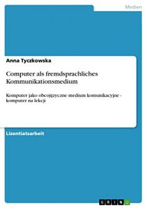 Baixar Computer als fremdsprachliches Kommunikationsmedium: Komputer jako obcojęzyczne medium komunikacyjne – komputer na lekcji pdf, epub, eBook