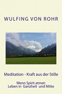 Baixar Meditation – Kraft aus der Stille: Wenn Spirit atmet:  Leben in Ganzheit und Mitte (German Edition) pdf, epub, eBook