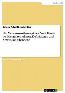 Baixar Das Managementkonzept des Profit Center bei Kleinunternehmen. Definitionen und Anwendungsbereiche pdf, epub, eBook