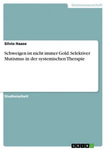 Baixar Schweigen ist nicht immer Gold. Selektiver Mutismus in der systemischen Therapie pdf, epub, eBook